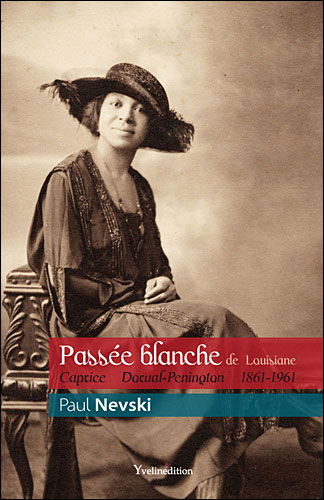 Passée blanche de Louisiane : Caprice Dorval-Penington : 1861-1961