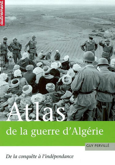 Atlas de la guerre d'Algérie : de la conquête à l'indépendance