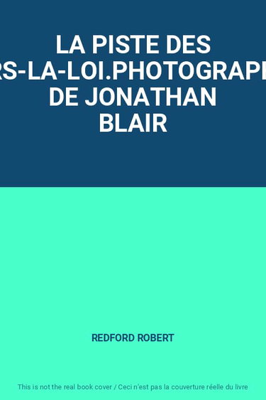 Couverture de LA PISTE DES HORS-LA-LOI.PHOTOGRAPHIES DE JONATHAN BLAIR par Robert Redford