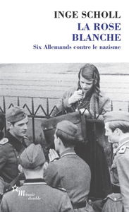 La Rose blanche : six Allemands contre le nazisme