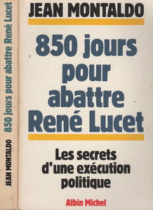 Huit cent cinquante jours pour abattre René Lucet : les secrets d'une exécution politique