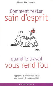 Comment rester sain d'esprit lorsque le travail vous rend fou ? : apprenez à prendre du recul par rapport à vos angoisses