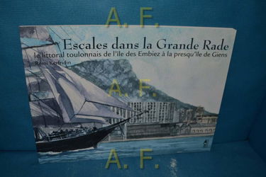 Escales Dans la Grande Rade - le Littoral Toulonnais de l'Ile des Embiez a la Presqu'Ile de Giens