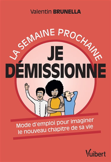 La semaine prochaine, je démissionne : mode d'emploi pour imaginer le nouveau chapitre de sa vie