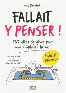 Fallait y penser ! : 130 idées de génie pour vous simplifier la vie ! : spécial parents