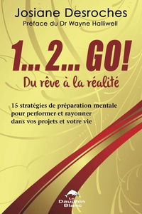 1... 2... GO ! : Du rêve à la réalité : 15 stratégies de préparation mentale pour performer et rayonner dans vos projets et votre vie