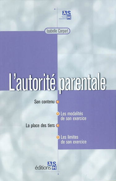 L'autorité parentale : son contenu, les modalités de son exercice, la place des tiers, les limites de son exercice
