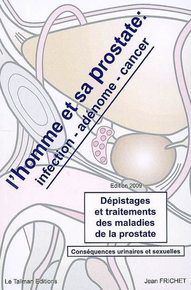 L'homme et sa prostate : infection, adénome, cancer : dépistages et traitements des maladies de la prostate : conséquences urinaires et sexuelles