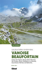 Vanoise-Beaufortain : les plus belles randonnées : autour de Tignes, Bourg-Saint-Maurice, Val-d'Isère, Aime, Pralognan-la-Vanoise, Courchevel, Méribel, les Belleville...