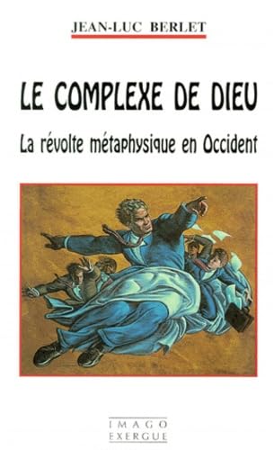 Le complexe de Dieu : la révolte métaphysique en Occident