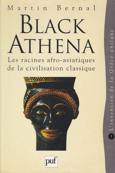 Black Athena : les racines afro-asiatiques de la civilisation classique. Vol. 1. L'invention de la Grèce antique, 1785-1985