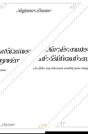 Sur les routes africaines de l'eldorado européen : La Libye, une fournaise ardente pour immigrants