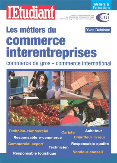 Les métiers du commerce interentreprises : commerce de gros, commerce international : technico-commercial, cariste, acheteur, responsable e-commerce, chauffeur-livreur, commercial export, technicien, responsable qualité, responsable logistique, vendeur co