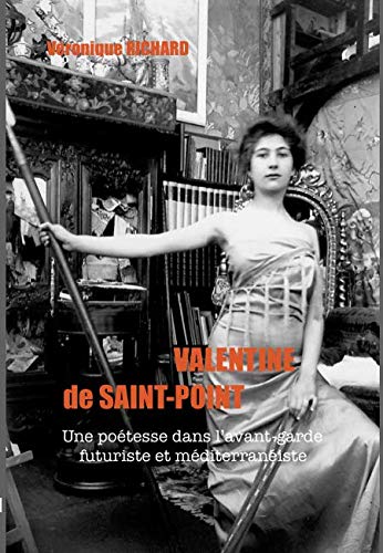 Valentine de Saint Point 1875-1953 : Une poétesse dans l'avant-garde futuriste et méditerranéiste