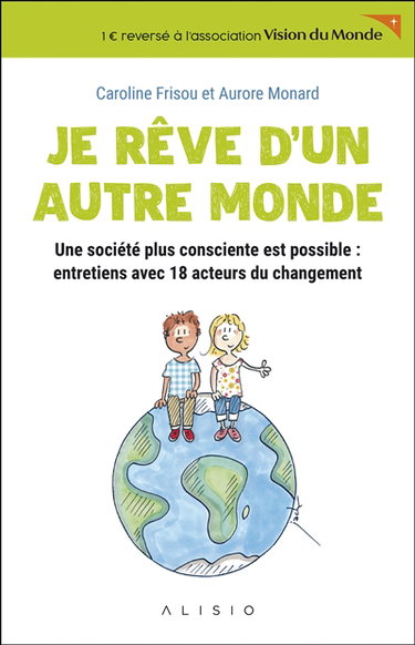 Je rêve d'un autre monde : une société plus consciente est possible : entretiens avec 18 acteurs du changement