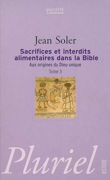Aux origines du Dieu unique. Vol. 3. Sacrifices et interdits alimentaires dans la Bible