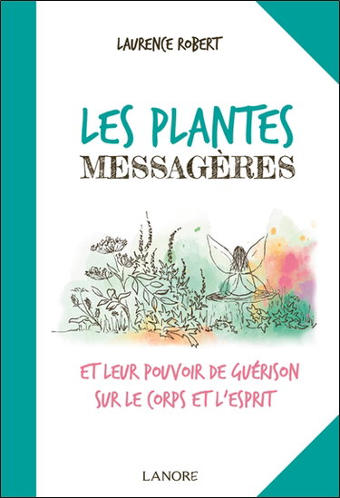 Les plantes messagères et leur pouvoir de guérison sur le corps et l'esprit