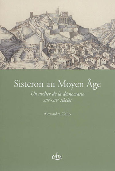 Couverture de Sisteron au Moyen Age : un atelier de la démocratie : XIIIe-XIVe siècles