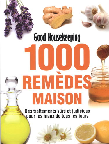 1000 remèdes maison: Des traitements sûrs et judicieux pour les maux de tous les jours