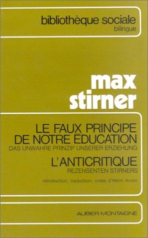 Le Faux principe de notre éducation. Das Unwahre Prinzip unserer Erziehung. L'Anticritique. Rezensten Stirners
