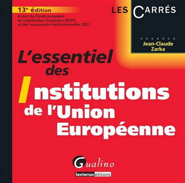 L'essentiel des institutions de l'Union européenne : à jour du Fonds européen de stabilisation financière (FESF) et des nouveautés institutionnelles 2011