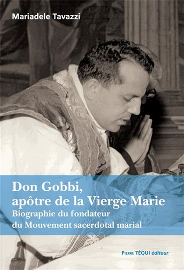 Don Gobbi, apôtre de la Vierge Marie : biographie du fondateur du mouvement sacerdotal marial