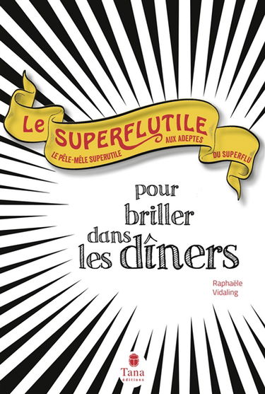 Le superflutile : pour briller dans les dîners : le pêle-mêle superutile aux adeptes du superflu