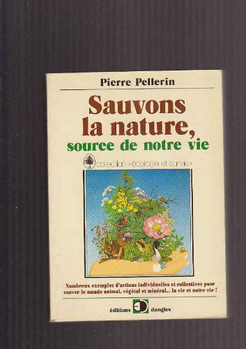 Sauvons la nature, source de notre vie : nombreux exemples d'actions individuelles et collectives pour sauver le monde animal, végétal et minéral... la vie et notre vie !