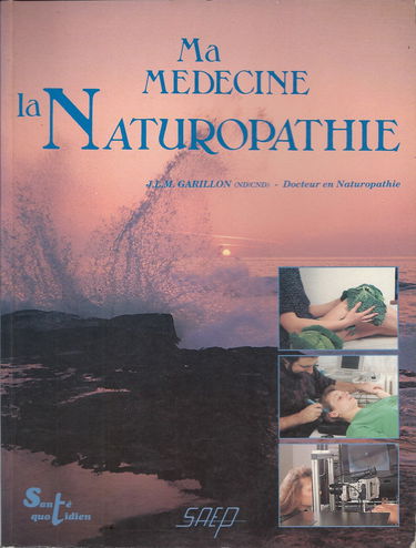 Ma medecine, la naturopathie / la sante naturelle : mode d'emploi