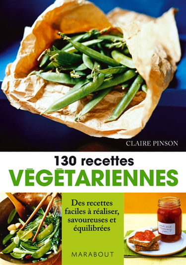 130 recettes végétariennes : des recettes faciles à réaliser, savoureuses et équilibrées