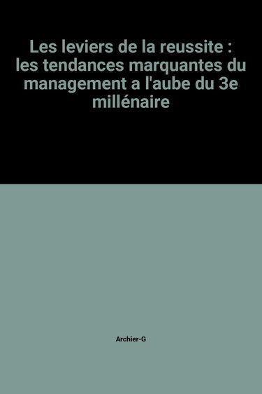 Les Leviers de la réussite : les tendances marquantes du management à l'aube du 3e millénaire
