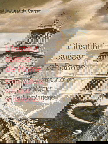 L'Institut suisse de Rome : entre culture, politique et diplomatie