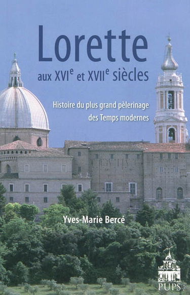 Lorette aux XVIe et XVIIe siècles : histoire du plus grand pèlerinage des temps modernes