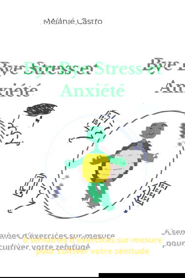 Bye Bye Stress et Anxiété: 6 semaines d'exercices sur-mesure pour cultiver votre zénitude