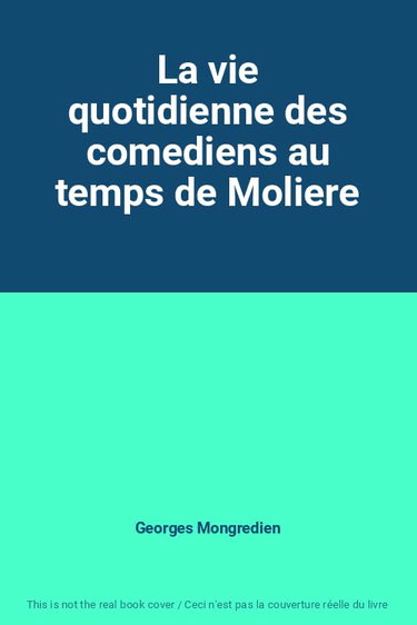 Couverture de La vie quotidienne des comediens au temps de Moliere
