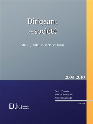 Dirigeant de société : statut juridique, social et fiscal : 2009-2010