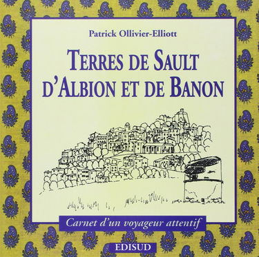 Terres de Sault, d'Albion et de Banon : carnets d'un voyageur attentif
