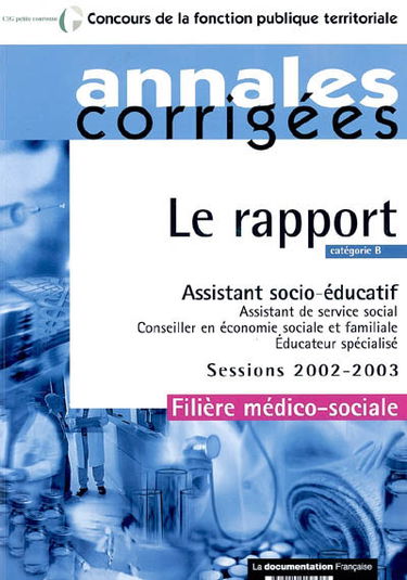 Le rapport, catégorie B, assistant socio-éducatif, assistant de service social, conseiller en économie sociale et familiale, éducateur spécialisé : session 2002-2003