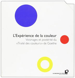 L'expérience de la couleur : voisinage et postérité du Traité des couleurs de Goethe