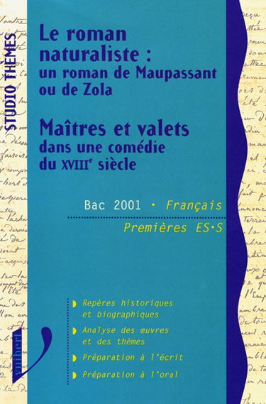 Le roman naturaliste : un roman de Maupassant ou de Zola. Maîtres et valets dans une comédie du XVIIIe siècle : Bac 2001 français : premières ES, S