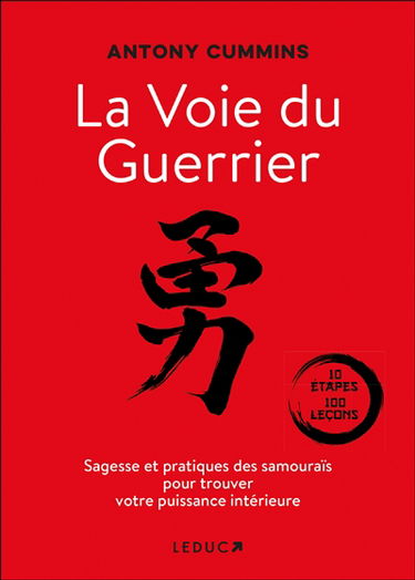 La voie du guerrier : sagesse et pratiques des samouraïs pour trouver votre puissance intérieure : 10 étapes, 100 leçons