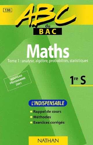 Maths Tome 1 : analyse, algèbre, probabilités, statistiques 1re S.: L'indispensable, édition 2001