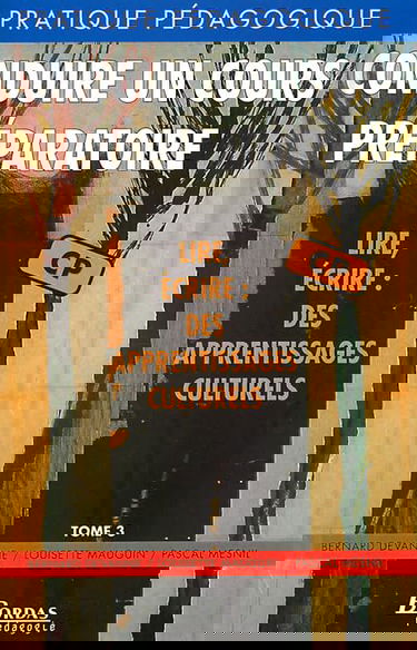 Lire et écrire : des apprentissages culturels. Vol. 3. Conduire un cours préparatoire