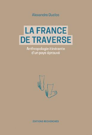La France de traverse : anthropologie itinérante d'un pays éprouvé