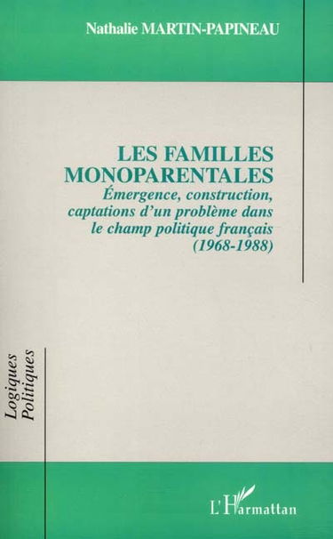 Les familles monoparentales : émergence, construction, captations d'un problème dans le champ politique français : 1968-1988