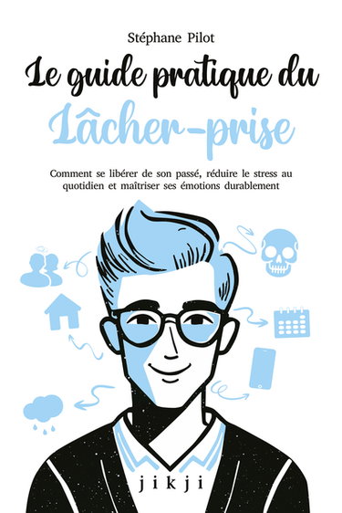 Couverture de Le guide pratique du lâcher-prise : comment se libérer de son passé, réduire le stress au quotidien et maîtriser ses émotions durablement