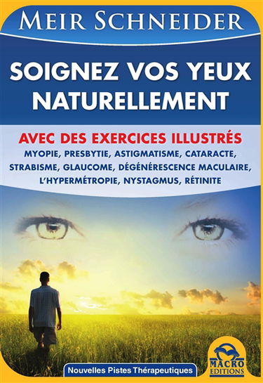 Soignez vos yeux naturellement : avec des exercices illustrés : myopie, presbytie, astigmatisme, cataracte, strabisme, glaucome, dégénérescence maculaire, l'hypermétropie, nystagmus, rétinite