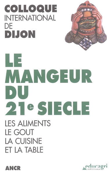 Le mangeur du 21e siècle : les aliments, le goût, la cuisine et la table : colloque international de Dijon, novembre 2002