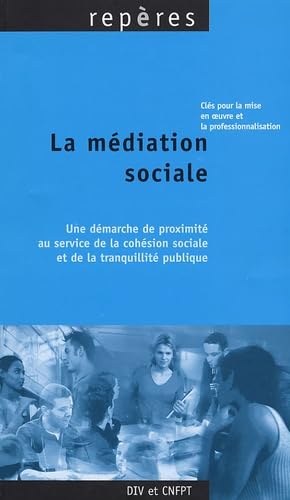 La médiation sociale: Une démarche de proximité au service de la cohésion sociale et de la tranquillité publique