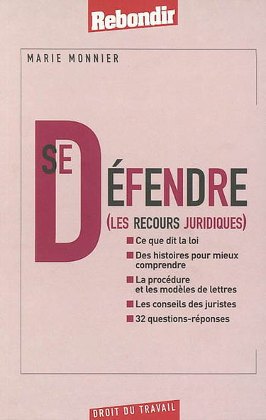 Se défendre : les recours juridiques : ce que dit la loi, des histoires pour mieux comprendre, la procédure et les modèles de lettres, les conseils des juristes, 32 questions-réponses